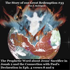 Prophetic Word About Jesus’ Sacrifice- Jonah 2 and Connection to Ephesians 4:8-9: The Story of Our Great Redemption #33