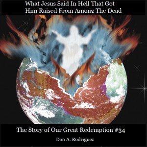 What Jesus Said in Hell That Got Him Raised From Among The Dead: The Story of our Great Redemption #34