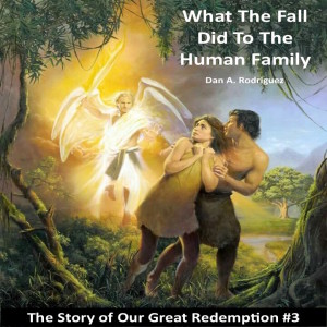 What the Fall of Man did to the Human Family: The Story of Our Great Redemption #3