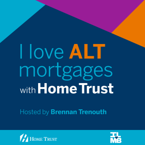 ”I Love Alt Mortgages” Premiere - Introducing Brennan Trenouth and Home Trust