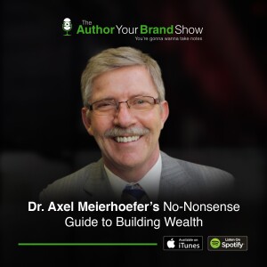 Dr. Axel Meierhoefer’s No-Nonsense Guide to Building Wealth