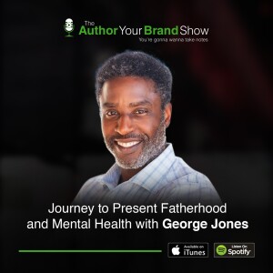 Journey to Present Fatherhood and Mental Health with George Jones