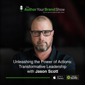 Unleashing the Power of Actions: Transformative Leadership with J. Scott
