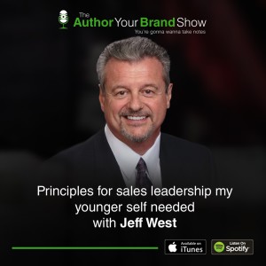 Principles For Sales Leadership My Younger Self Needed with Jeff West
