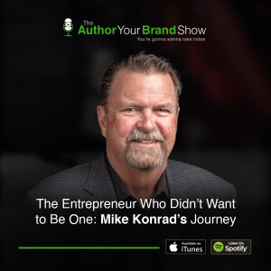 The Entrepreneur Who Didn’t Want to Be One: Mike Konrad’s Journey