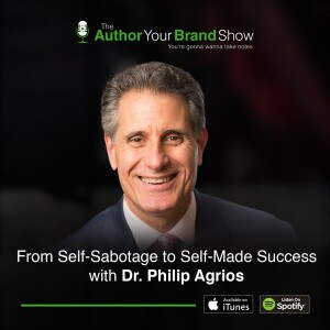 From Self-Sabotage to Self-Made Success with Dr. Philip Agrios