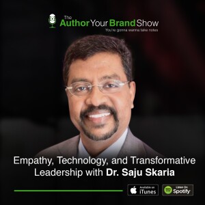 Empathy, Technology, and Transformative Leadership with Dr. Saju Skaria