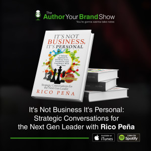 It‘s Not Business It‘s Personal: Strategic Conversations for the Next Gen Leader with Rico Peña