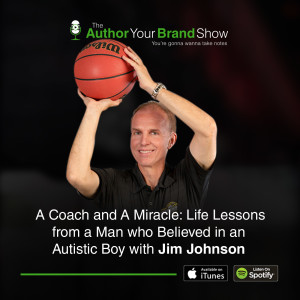 A Coach and A Miracle: Life Lessons from a Man who Believed in an Autistic Boy with Jim Johnson