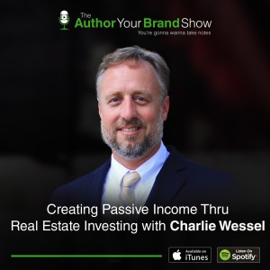 Creating Passive Income Thru Real Estate Investing with Charlie Wessel