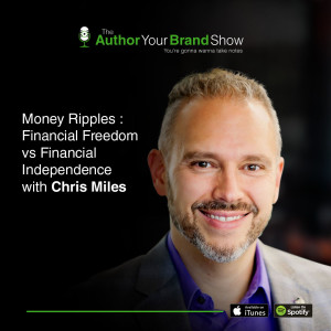 Money Ripples : Financial Freedom vs Financial Independence with Chris Miles