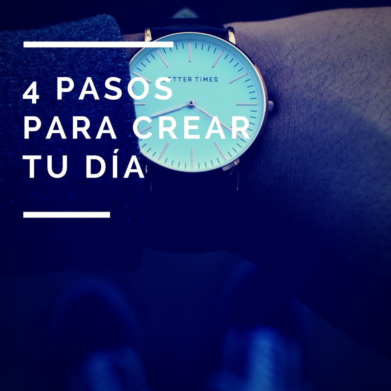 4 Pasos para Crear tu Día