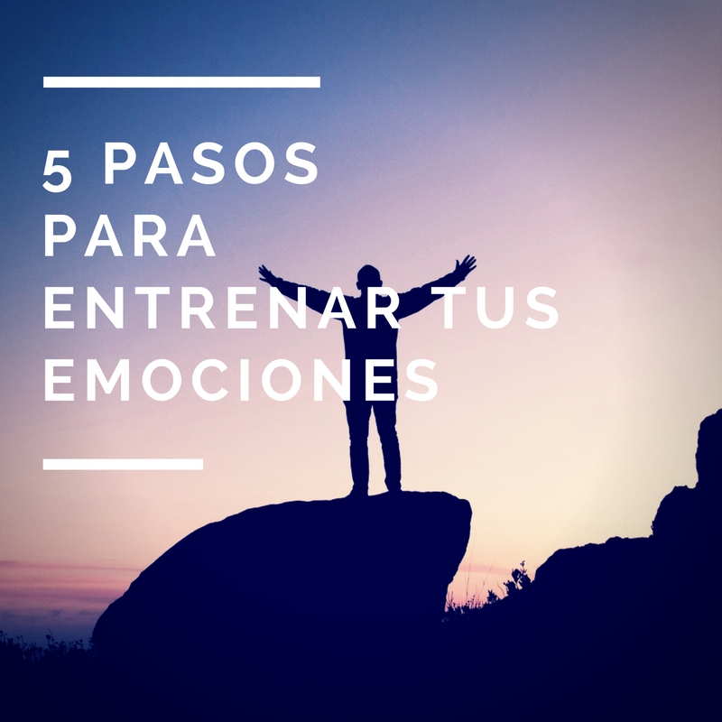 5 pasos para entrenar tus emociones
