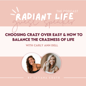 (#71) Choosing Crazy Over Easy & How to Balance the Craziness of Life with Carly Ann Dell