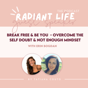 (#74) Break Free and Be You with Erin Bogdan  - Overcome the Self Doubt & Not Enough Mindset