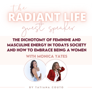 (#139) The Dichotomy of Feminine and Masculine Energy in Todays Society and How to Embrace Being a Women with Monica Yates