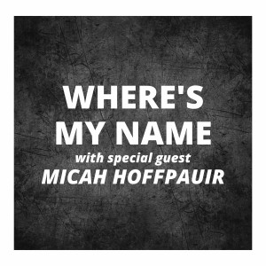 Where's My Name w/ special guest Micah Hoffpauir
