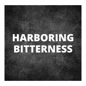 Harboring Bitterness