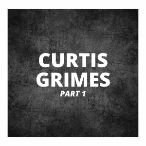 Curtis Grimes Part 1