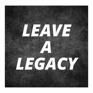 Leave A Legacy