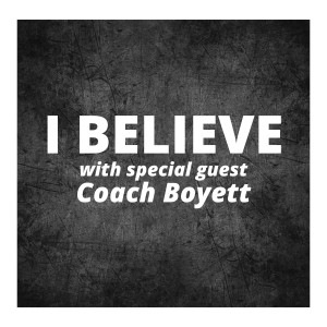 I Believe w/ special guest Coach Boyett