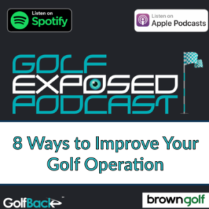 Golf Exposed #19 - 8 Ways to Improve Your Golf Operation