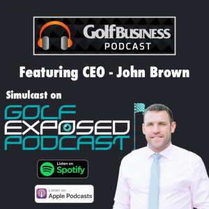 Golf Exposed #11 - Justin Apel, Executive Director, Golf Course Builders Association: John Brown, CEO of Brown Golf Management and GolfBack