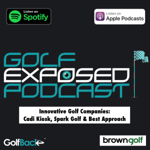 Golf Exposed #12 - Innovative Golf Companies: Cadi Kiosk, Spark Golf & Best Approach