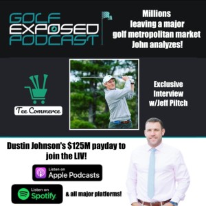 Millions leaving a major golf metropolitan market John analyzes, Exclusive Interview with Jeff Piltch of Tee Commerce, and Dustin Johnson’s $125M payday to join the LIV.