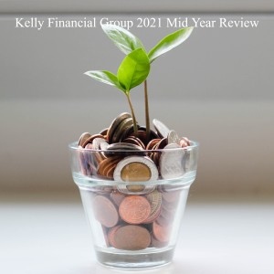 Kelly Financial Group 2021 Mid Year Review