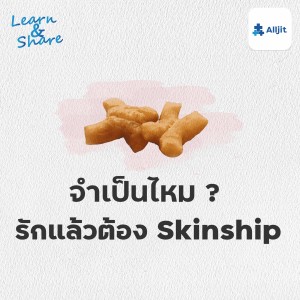 Learn & Share EP.19 |จำเป็นไหม? รักแล้วต้อง Skinship