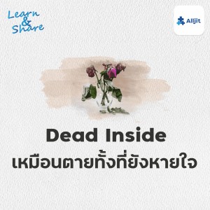 Learn & Share EP.26 | ภาวะ Dead Inside ใจพัง แต่ยังต้องเดินต่อไป