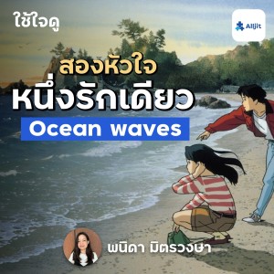 ใช้ใจดู EP.4 | Ocean waves เรื่องราว ‘ความรัก‘ เรียบง่าย แต่ลึกซึ้ง