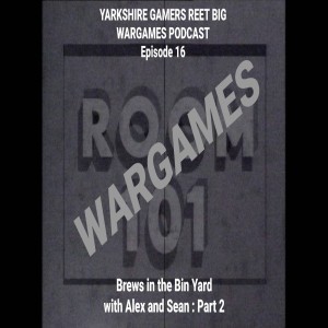 Episode 16 - Wargames Room 101 with Alex and Sean