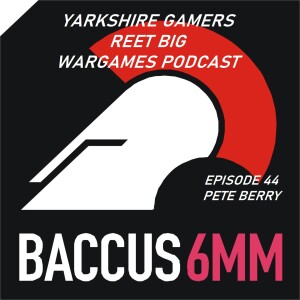 Episode 44 - Pete Berry - Baccus 6mm