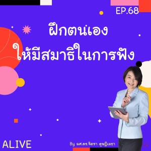 Alive by ผศ.ดร.จิตรา ดุษฎีเมธา EP.068 ฝึกตนเองให้มีสมาธิในการฟัง