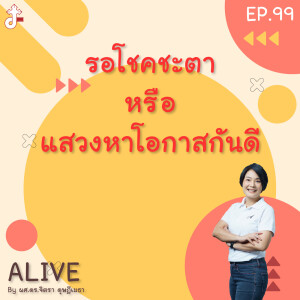 Alive by ผศ.ดร.จิตรา ดุษฎีเมธา EP.99 รอโชคชะตา หรือ แสวงหาโอกาส กันดี