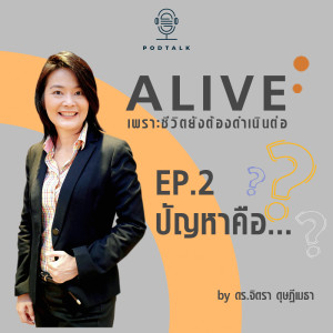 Alive by ดร.จิตรา ดุษฎีเมธา EP.02 ปัญหาคือ...