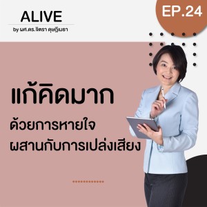 Alive by ผศ.ดร.จิตรา ดุษฎีเมธา EP.024 แก้คิดมากด้วยการหายใจผสานกับการเปล่งเสียง