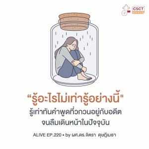 Alive by ผศ.ดร.จิตรา ดุษฎีเมธา EP.220 “รู้อะไรไม่เท่ารู้อย่างนี้" รู้เท่าทันคำพูดที่วกวนอยู่กับอดีต จนลืมเดินหน้าในปัจจุุบัน