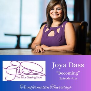 The Erica Glessing Show #716 Feat. Joya Dass ”Becoming”