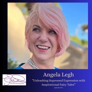 The Erica Glessing Show Podcast #753 Feat. Angela Legh "Unleashing Supressed Expression with Inspirational Fairy Tales"