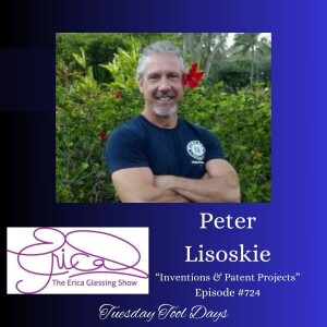 The Erica Glessing Show #724 Feat. Peter Lisoskie ”Inventions & Patent Projects”