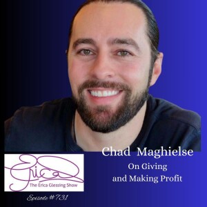 The Erica Glessing Show #731 Feat. Chad Maghielse ”On Giving and Making Profit”