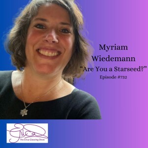 The Erica Glessing Show #732 Feat. Myriam Wiedemann ”Are You A Starseed & Other Galactic Questions”