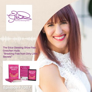 The Erica Glessing Show #7007 Feat. Gretchen Hydo ”Breaking Free from Dirty Little Secrets”