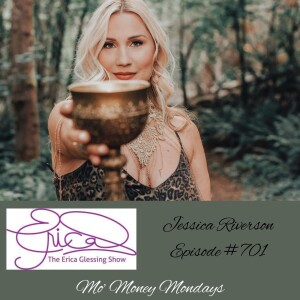 The Erica Glessing Show Feat. Jessica Riverson #701 ”Mo’ Money Goddess”