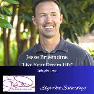 The Erica Glessing Show #706 Feat. Jesse Brisendine ”Live Your Dream Life”