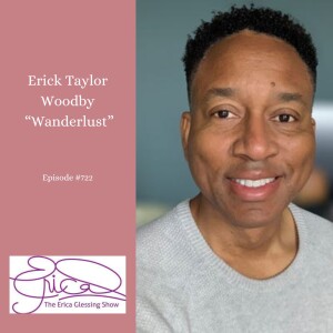 The Erica Glessing Show #722 Feat. Erick Taylor Woodby ”Wanderlust”