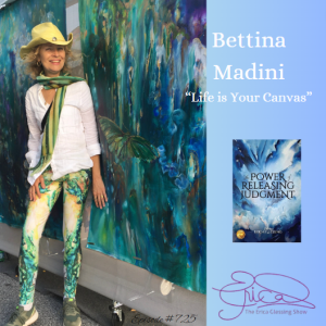The Erica Glessing Show #725 Feat. Bettina Madini ”Life is Your Canvas”